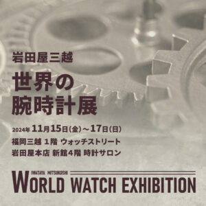 Read more about the article <2024.11.15 Fri- 11.17 Sun> 福岡三越1階ウォッチストリートにて「世界の腕時計展」開催